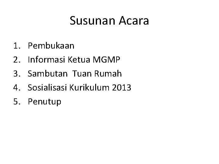 Susunan Acara 1. 2. 3. 4. 5. Pembukaan Informasi Ketua MGMP Sambutan Tuan Rumah Susunan Acara 1. 2. 3. 4. 5. Pembukaan Informasi Ketua MGMP Sambutan Tuan Rumah