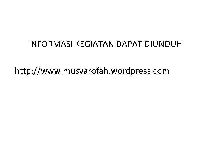 INFORMASI KEGIATAN DAPAT DIUNDUH http: //www. musyarofah. wordpress. com INFORMASI KEGIATAN DAPAT DIUNDUH http: //www. musyarofah. wordpress. com