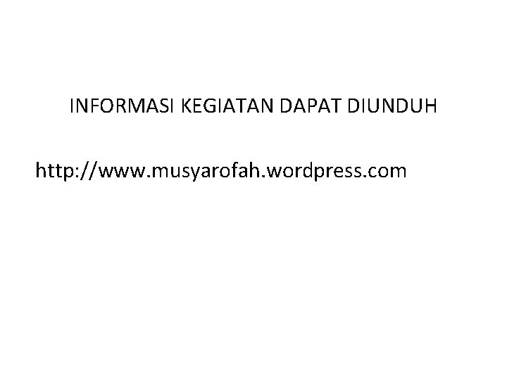 INFORMASI KEGIATAN DAPAT DIUNDUH http: //www. musyarofah. wordpress. com 