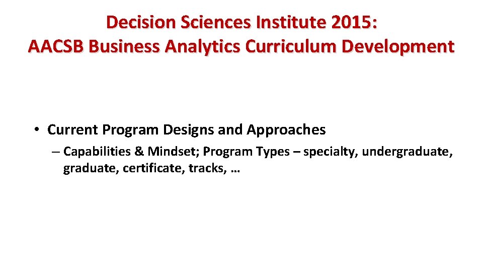 Decision Sciences Institute 2015: AACSB Business Analytics Curriculum Development • Current Program Designs and Decision Sciences Institute 2015: AACSB Business Analytics Curriculum Development • Current Program Designs and