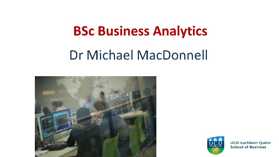 BSc Business Analytics Dr Michael Mac. Donnell Dr. Peter Keenan 