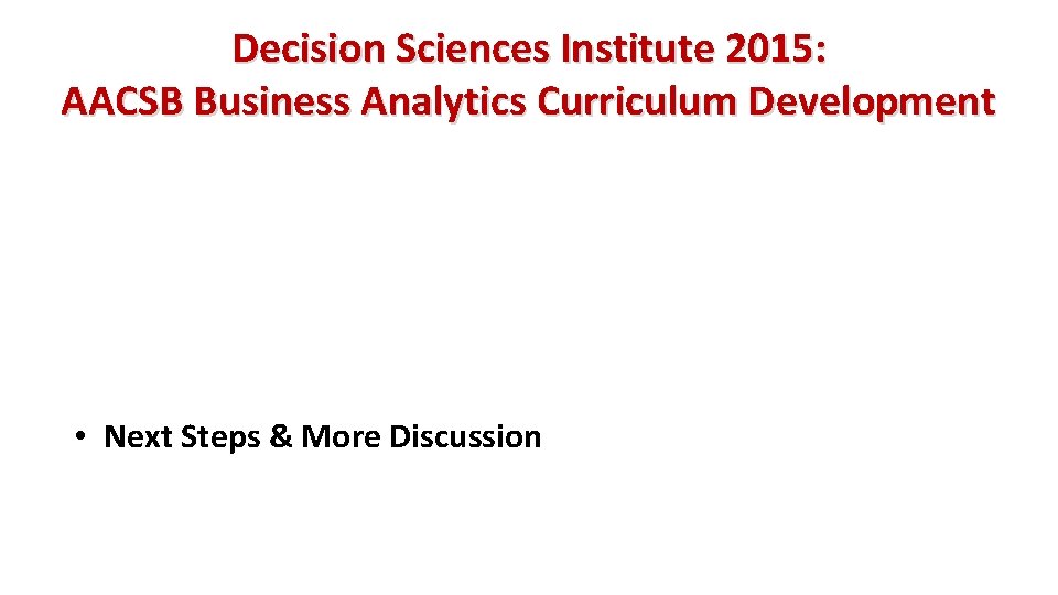 Decision Sciences Institute 2015: AACSB Business Analytics Curriculum Development • Next Steps & More Decision Sciences Institute 2015: AACSB Business Analytics Curriculum Development • Next Steps & More