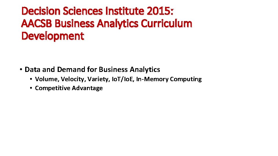 Decision Sciences Institute 2015: AACSB Business Analytics Curriculum Development • Data and Demand for Decision Sciences Institute 2015: AACSB Business Analytics Curriculum Development • Data and Demand for