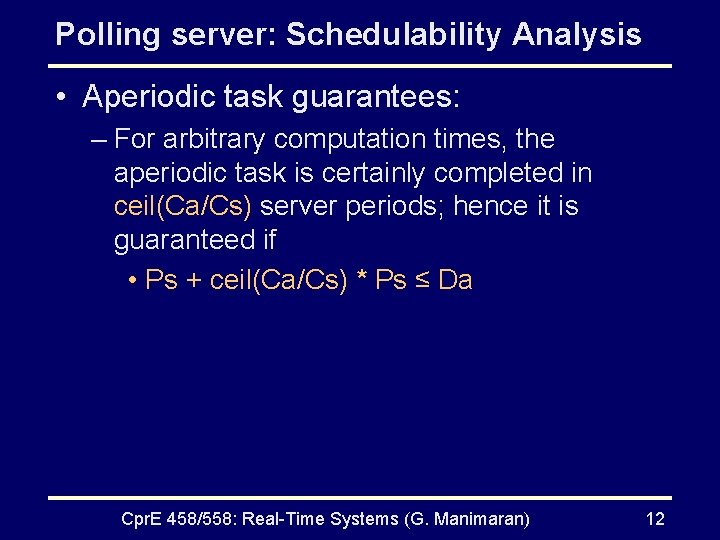 Polling server: Schedulability Analysis • Aperiodic task guarantees: – For arbitrary computation times, the