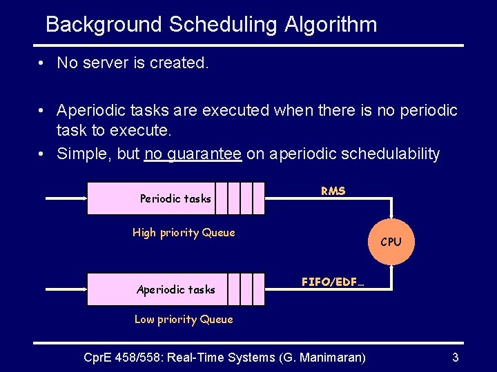 Background Scheduling Algorithm • No server is created. • Aperiodic tasks are executed when