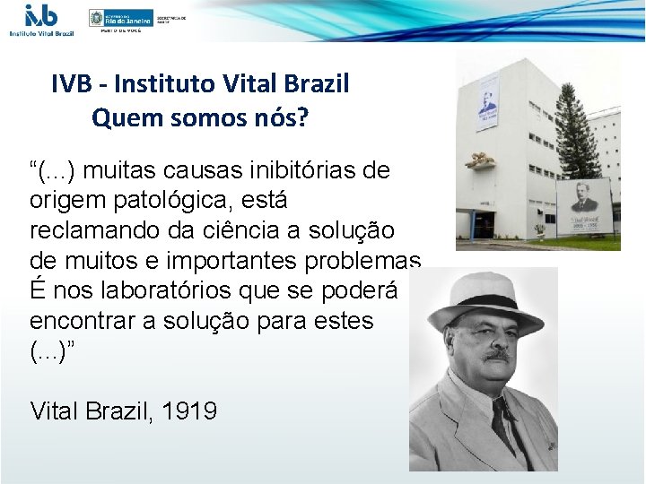 IVB - Instituto Vital Brazil Quem somos nós? “(. . . ) muitas causas