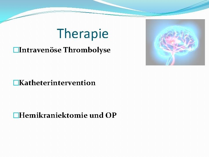 Therapie �Intravenöse Thrombolyse �Katheterintervention �Hemikraniektomie und OP 