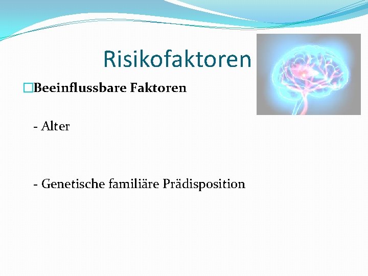 Risikofaktoren �Beeinflussbare Faktoren - Alter - Genetische familiäre Prädisposition 
