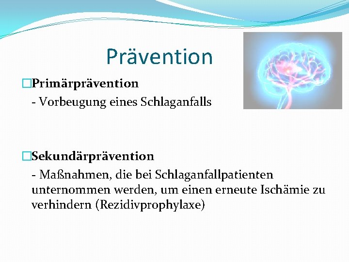 Prävention �Primärprävention - Vorbeugung eines Schlaganfalls �Sekundärprävention - Maßnahmen, die bei Schlaganfallpatienten unternommen werden,