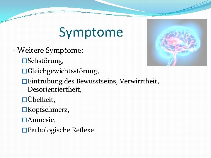 Symptome - Weitere Symptome: �Sehstörung, �Gleichgewichtsstörung, �Eintrübung des Bewusstseins, Verwirrtheit, Desorientiertheit, �Übelkeit, �Kopfschmerz, �Amnesie,