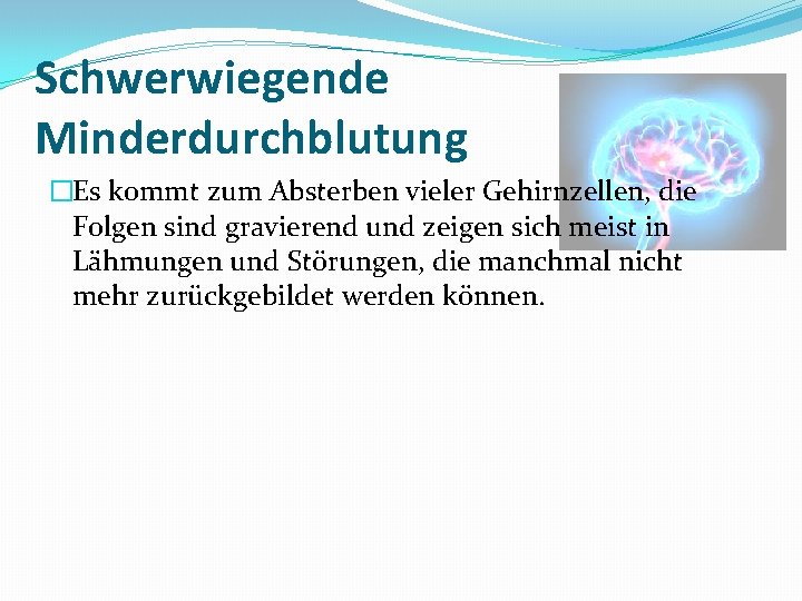 Schwerwiegende Minderdurchblutung �Es kommt zum Absterben vieler Gehirnzellen, die Folgen sind gravierend und zeigen