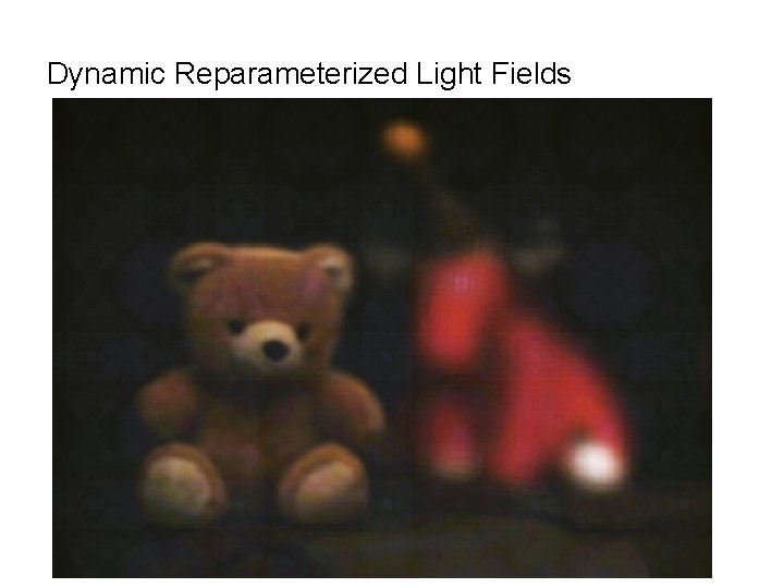 Dynamic Reparameterized Light Fields Dynamic Reparameterized Light Fields