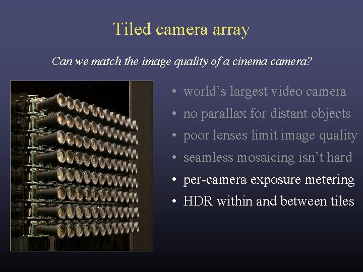 Tiled camera array Can we match the image quality of a cinema camera? • Tiled camera array Can we match the image quality of a cinema camera? •