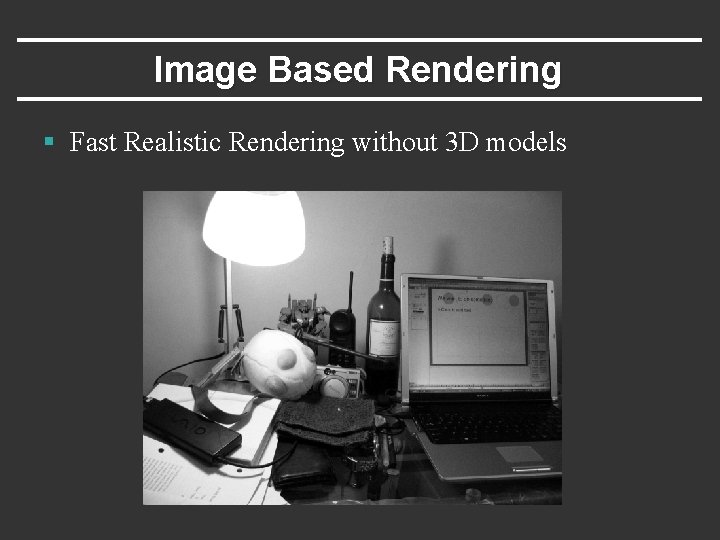 Image Based Rendering § Fast Realistic Rendering without 3 D models Image Based Rendering § Fast Realistic Rendering without 3 D models