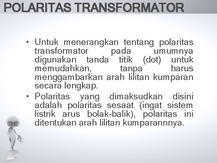 POLARITAS TRANSFORMATOR • Untuk menerangkan tentang polaritas transformator pada umumnya digunakan tanda titik (dot) POLARITAS TRANSFORMATOR • Untuk menerangkan tentang polaritas transformator pada umumnya digunakan tanda titik (dot)