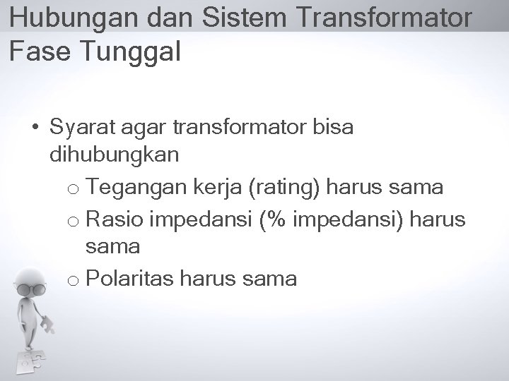 Hubungan dan Sistem Transformator Fase Tunggal • Syarat agar transformator bisa dihubungkan o Tegangan