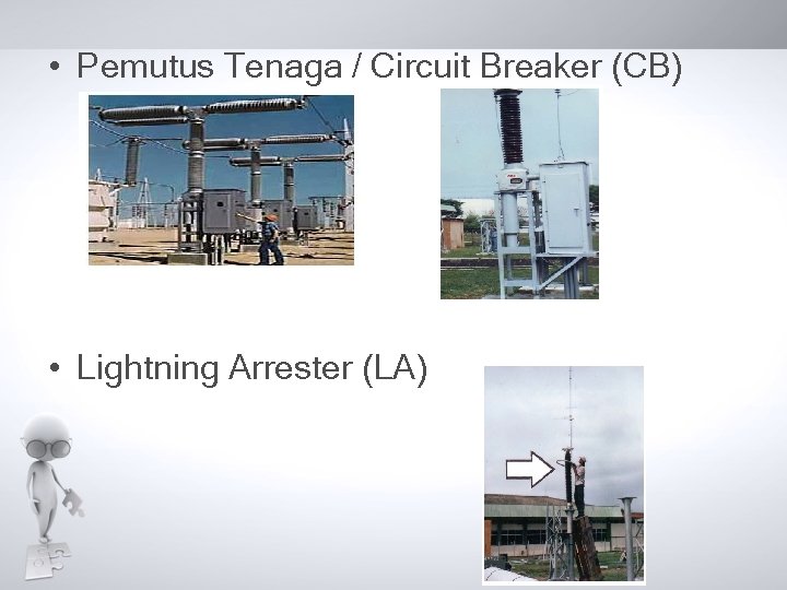 • Pemutus Tenaga / Circuit Breaker (CB) • Lightning Arrester (LA) • Pemutus Tenaga / Circuit Breaker (CB) • Lightning Arrester (LA)