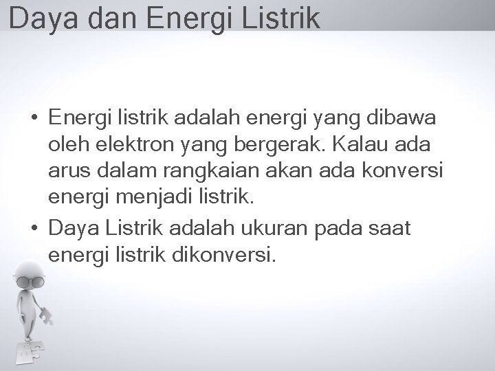 Daya dan Energi Listrik • Energi listrik adalah energi yang dibawa oleh elektron yang