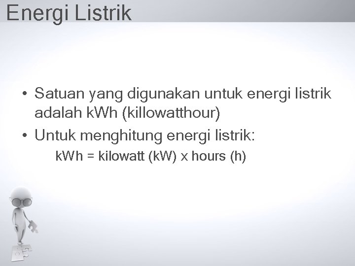 Energi Listrik • Satuan yang digunakan untuk energi listrik adalah k. Wh (killowatthour) • Energi Listrik • Satuan yang digunakan untuk energi listrik adalah k. Wh (killowatthour) •