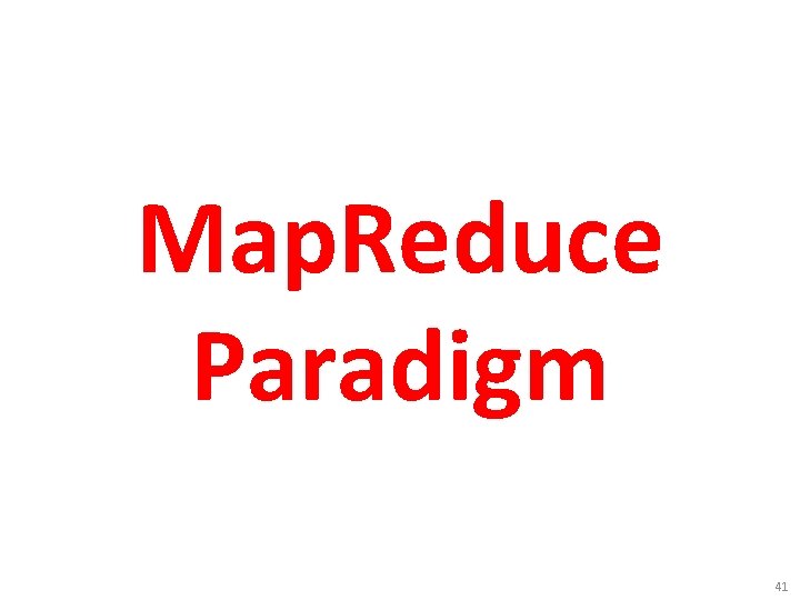 Map. Reduce Paradigm 41 