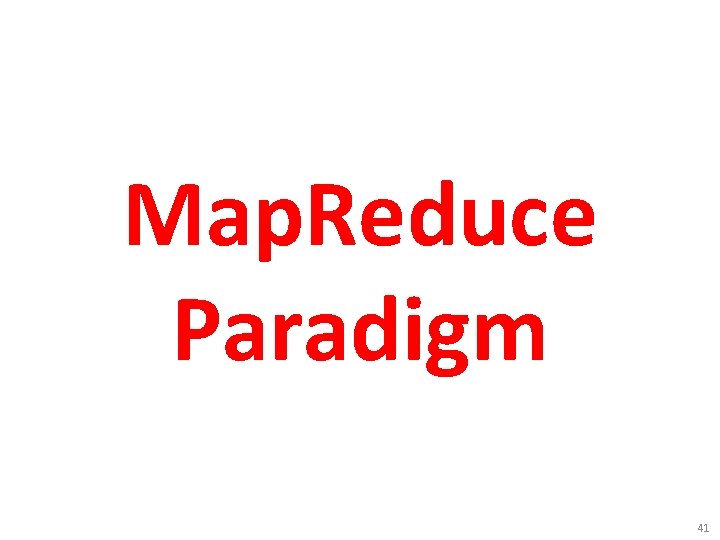 Map. Reduce Paradigm 41 Map. Reduce Paradigm 41