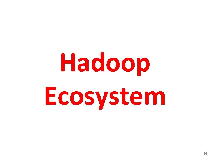 Hadoop Ecosystem 46 
