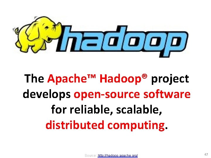 The Apache™ Hadoop® project develops open-source software for reliable, scalable, distributed computing. Source: http: