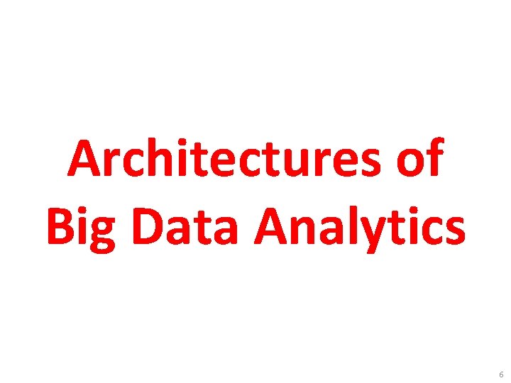Architectures of Big Data Analytics 6 