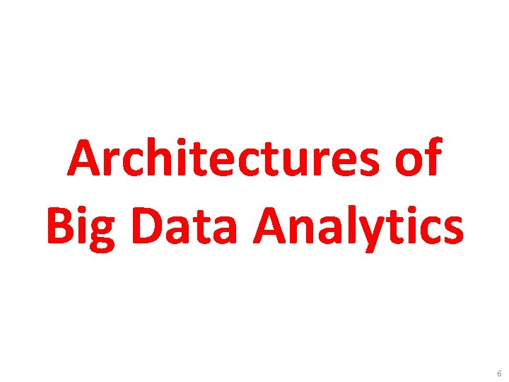 Architectures of Big Data Analytics 6 Architectures of Big Data Analytics 6