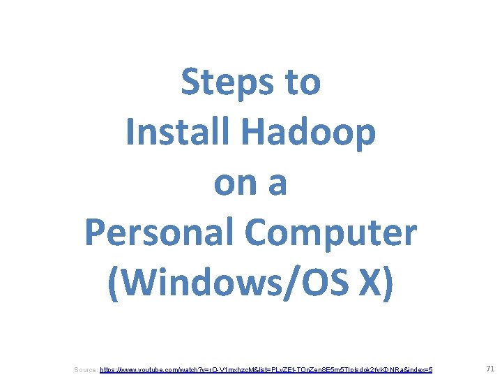 Steps to Install Hadoop on a Personal Computer (Windows/OS X) Source: https: //www. youtube.