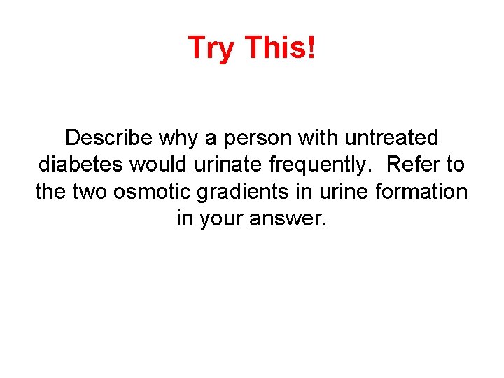 Try This! Describe why a person with untreated diabetes would urinate frequently. Refer to