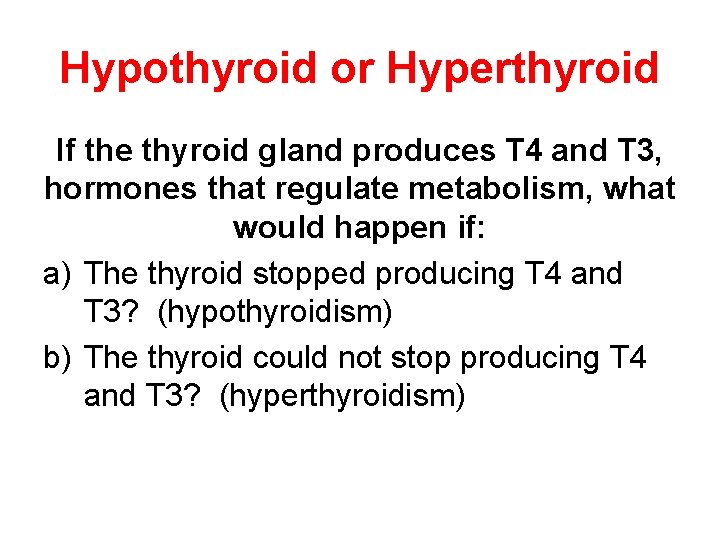 Hypothyroid or Hyperthyroid If the thyroid gland produces T 4 and T 3, hormones