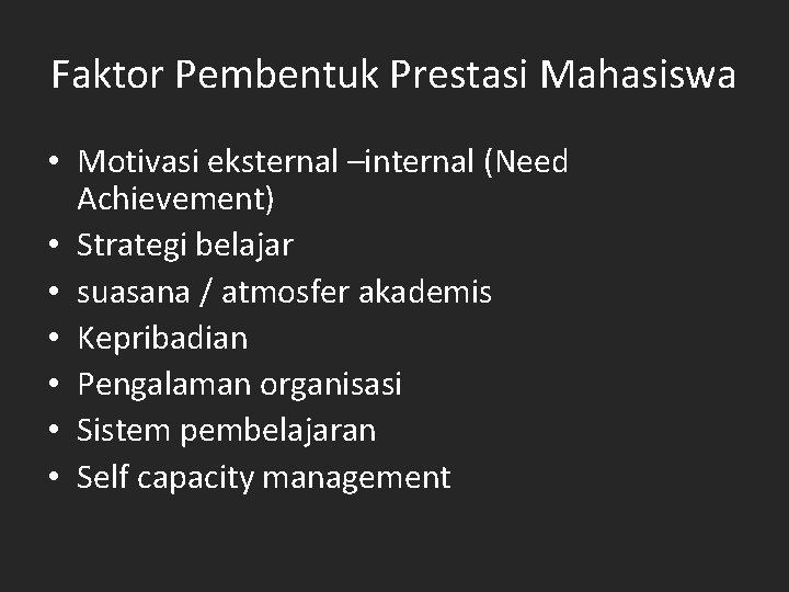 Faktor Pembentuk Prestasi Mahasiswa • Motivasi eksternal –internal (Need Achievement) • Strategi belajar •