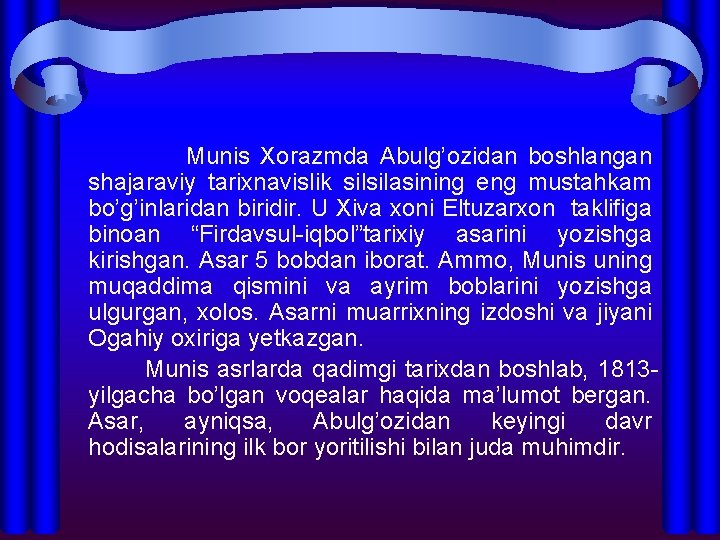 Munis Xorazmda Abulg’ozidan boshlangan shajaraviy tarixnavislik silsilasining eng mustahkam bo’g’inlaridan biridir. U Xiva xoni