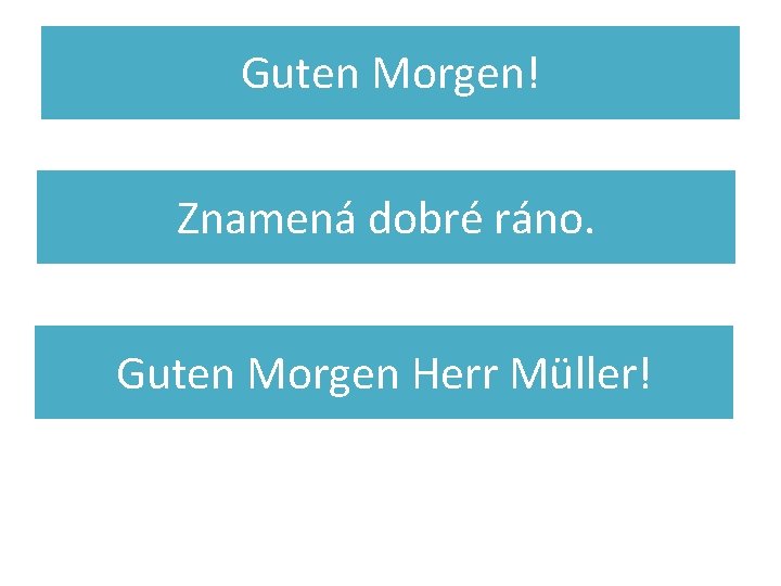 Guten Morgen! Znamená dobré ráno. Guten Morgen Herr Müller! 