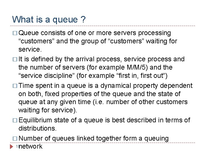 What is a queue ? � Queue consists of one or more servers processing