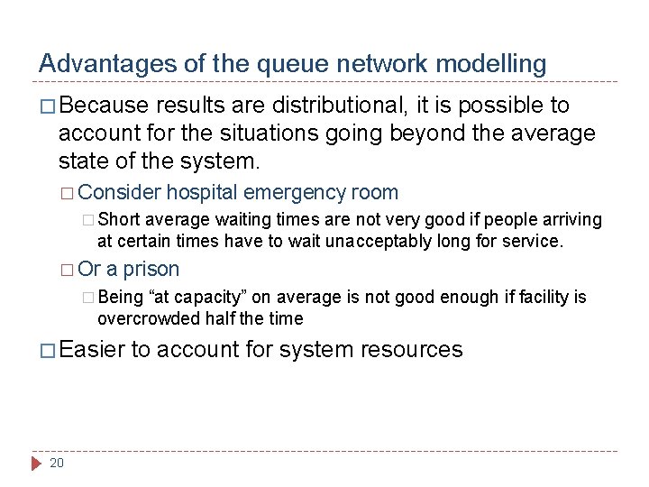 Advantages of the queue network modelling � Because results are distributional, it is possible