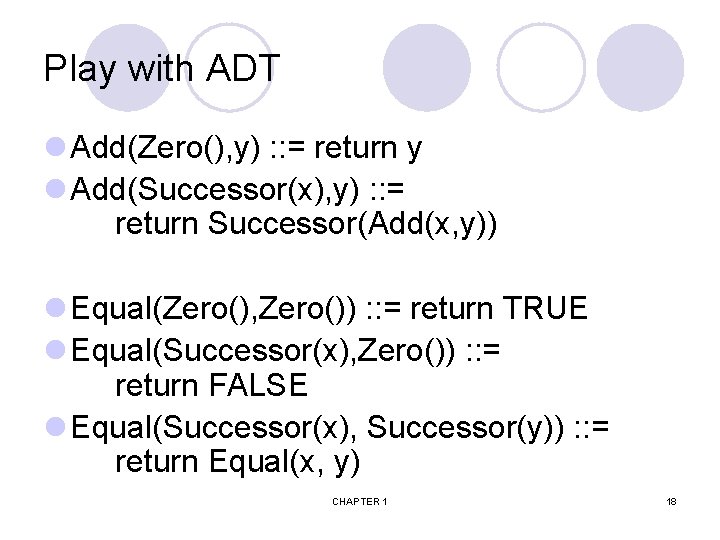 Play with ADT l Add(Zero(), y) : : = return y l Add(Successor(x), y)