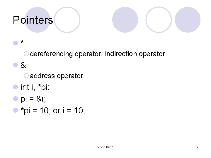 Pointers l* ¡dereferencing operator, indirection operator l& ¡address operator l int i, *pi; l