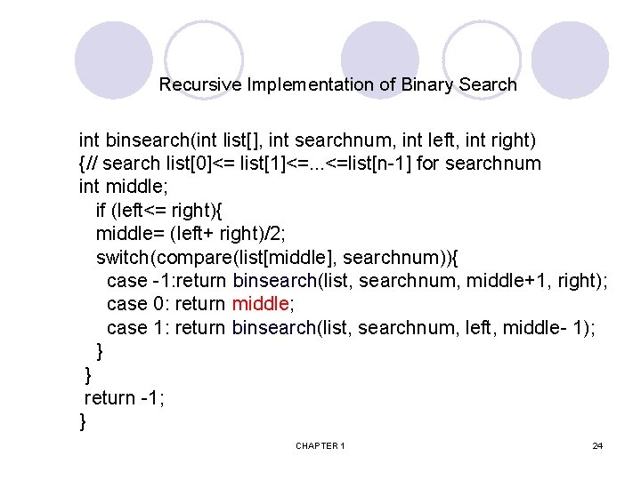 Recursive Implementation of Binary Search int binsearch(int list[], int searchnum, int left, int right)