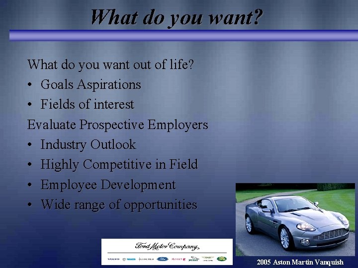 What do you want? What do you want out of life? • Goals Aspirations What do you want? What do you want out of life? • Goals Aspirations