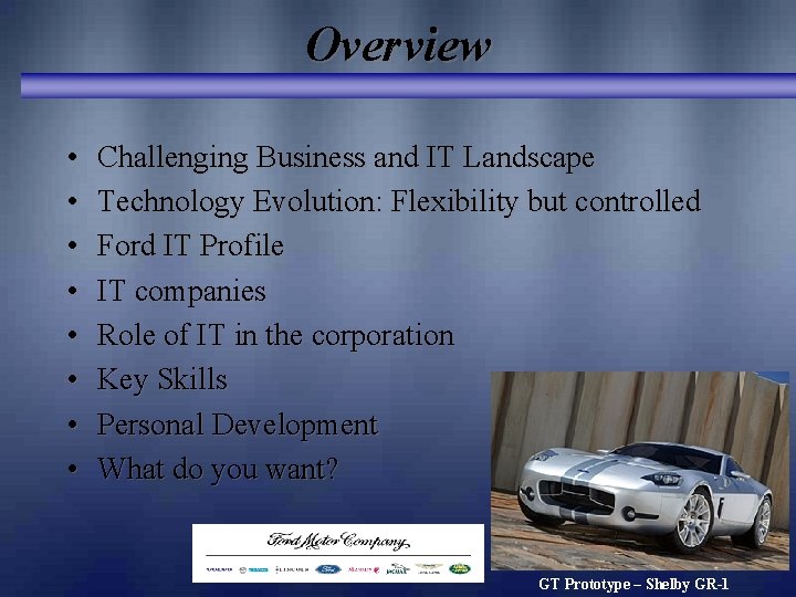 Overview • • Challenging Business and IT Landscape Technology Evolution: Flexibility but controlled Ford Overview • • Challenging Business and IT Landscape Technology Evolution: Flexibility but controlled Ford
