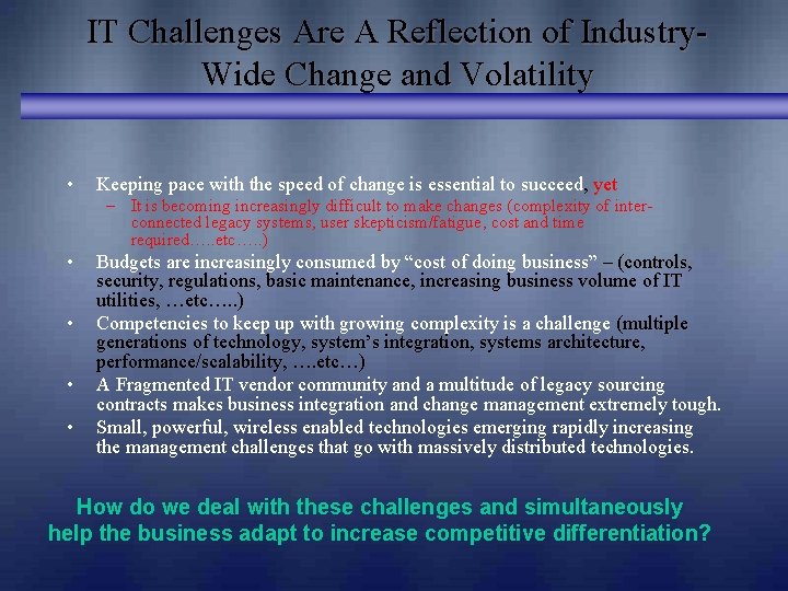IT Challenges Are A Reflection of Industry. Wide Change and Volatility • Keeping pace IT Challenges Are A Reflection of Industry. Wide Change and Volatility • Keeping pace