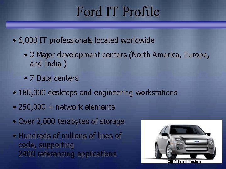 Ford IT Profile • 6, 000 IT professionals located worldwide • 3 Major development Ford IT Profile • 6, 000 IT professionals located worldwide • 3 Major development
