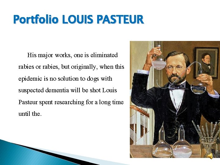 Portfolio LOUIS PASTEUR His major works, one is eliminated rabies or rabies, but originally, Portfolio LOUIS PASTEUR His major works, one is eliminated rabies or rabies, but originally,