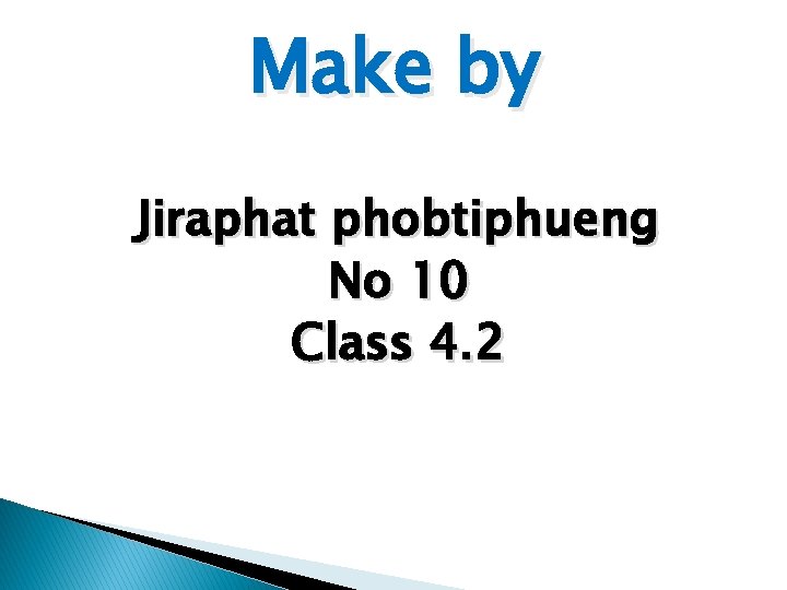 Make by Jiraphat phobtiphueng No 10 Class 4. 2 Make by Jiraphat phobtiphueng No 10 Class 4. 2