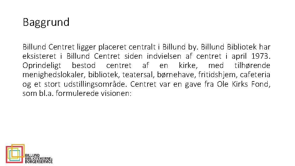 Baggrund Billund Centret ligger placeret centralt i Billund by. Billund Bibliotek har eksisteret i