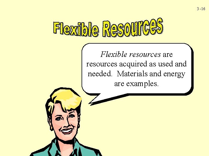3 -16 Flexible resources are resources acquired as used and needed. Materials and energy