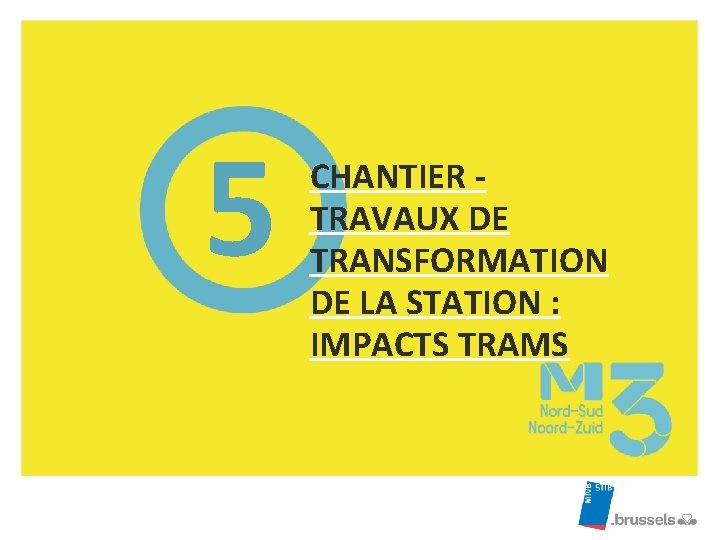 5 CHANTIER TRAVAUX DE TRANSFORMATION DE LA STATION : IMPACTS TRAMS 5 CHANTIER TRAVAUX DE TRANSFORMATION DE LA STATION : IMPACTS TRAMS