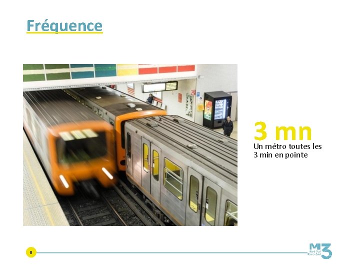 Fréquence 3 mn Un métro toutes les 3 min en pointe 8 